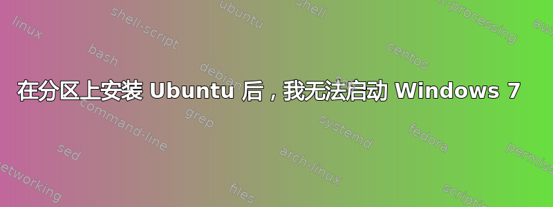 在分区上安装 Ubuntu 后，我无法启动 Windows 7 