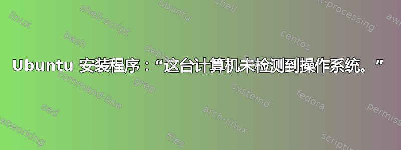 Ubuntu 安装程序：“这台计算机未检测到操作系统。”