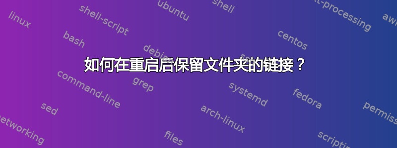 如何在重启后保留文件夹的链接？