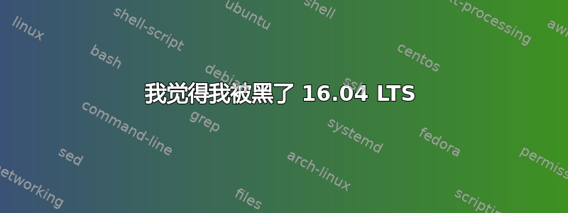 我觉得我被黑了 16.04 LTS