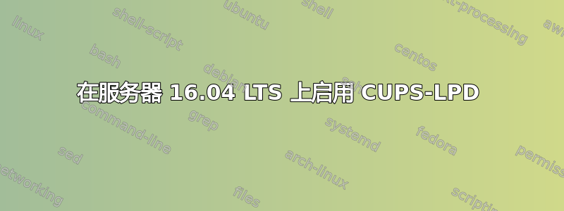 在服务器 16.04 LTS 上启用 CUPS-LPD