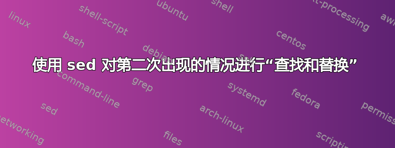 使用 sed 对第二次出现的情况进行“查找和替换”