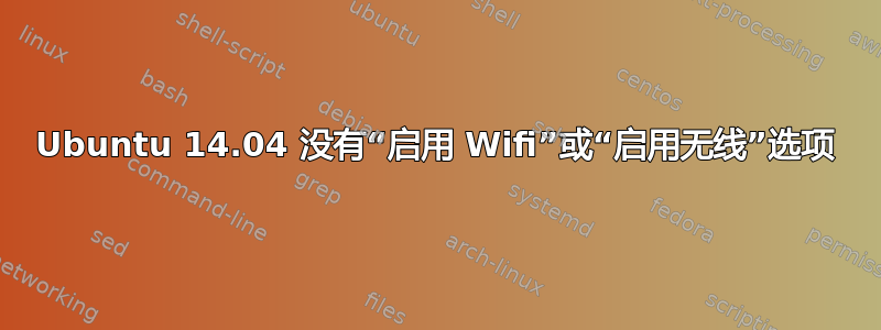 Ubuntu 14.04 没有“启用 Wifi”或“启用无线”选项