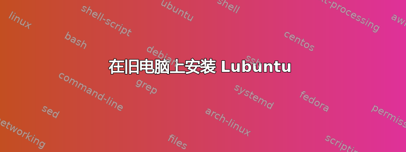 在旧电脑上安装 Lubuntu