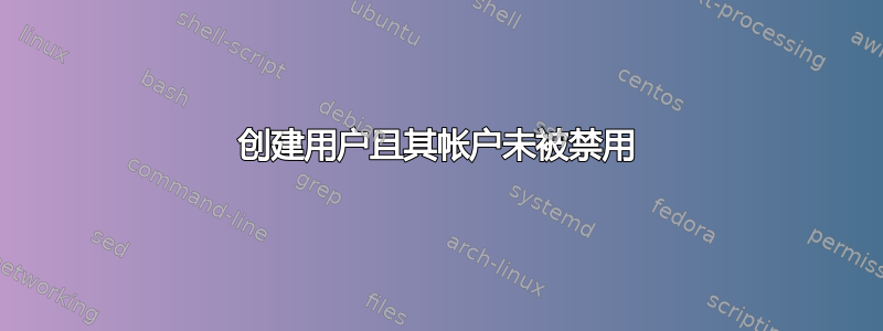 创建用户且其帐户未被禁用