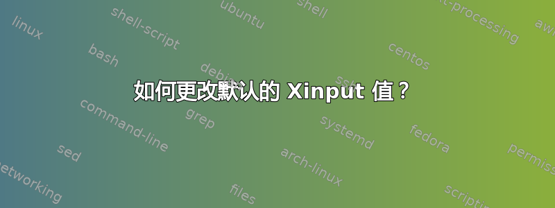 如何更改默认的 Xinput 值？