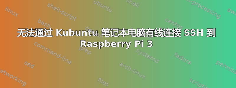 无法通过 Kubuntu 笔记本电脑有线连接 SSH 到 Raspberry Pi 3