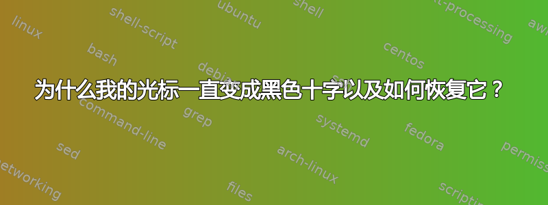 为什么我的光标一直变成黑色十字以及如何恢复它？