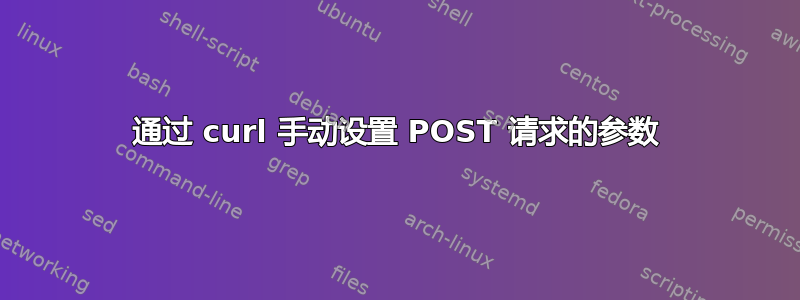 通过 curl 手动设置 POST 请求的参数