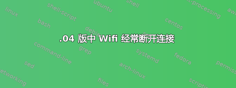 16.04 版中 Wifi 经常断开连接