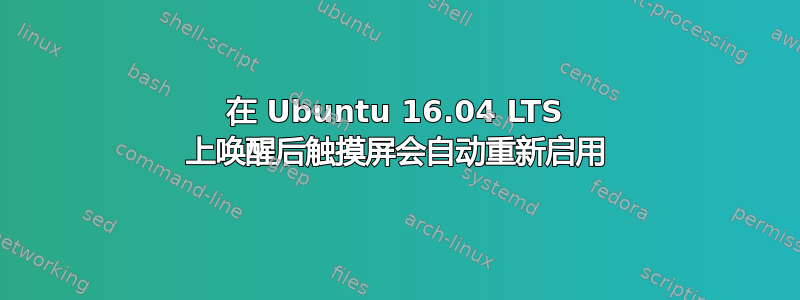 在 Ubuntu 16.04 LTS 上唤醒后触摸屏会自动重新启用