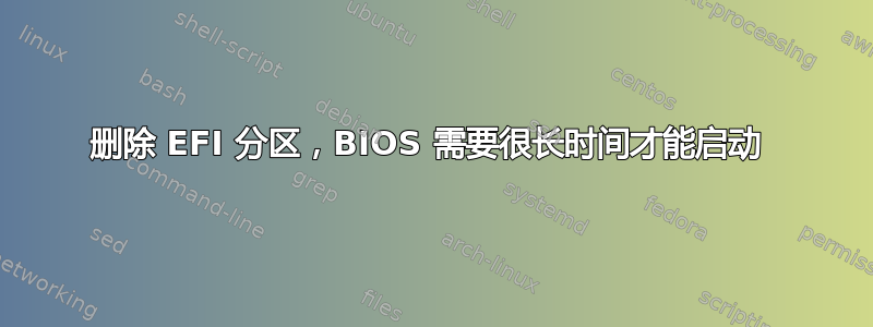 删除 EFI 分区，BIOS 需要很长时间才能启动 