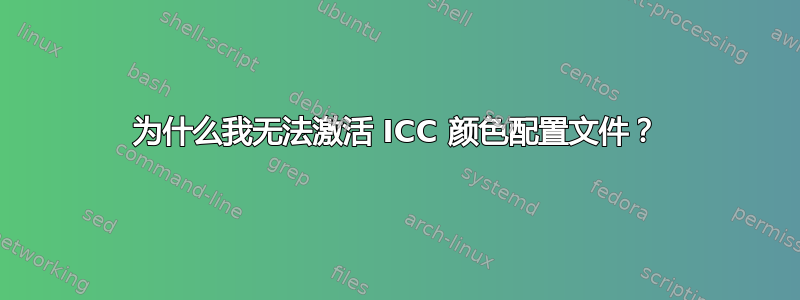 为什么我无法激活 ICC 颜色配置文件？