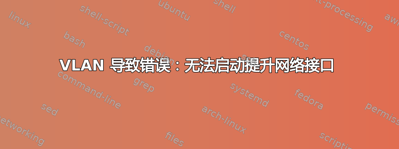 VLAN 导致错误：无法启动提升网络接口