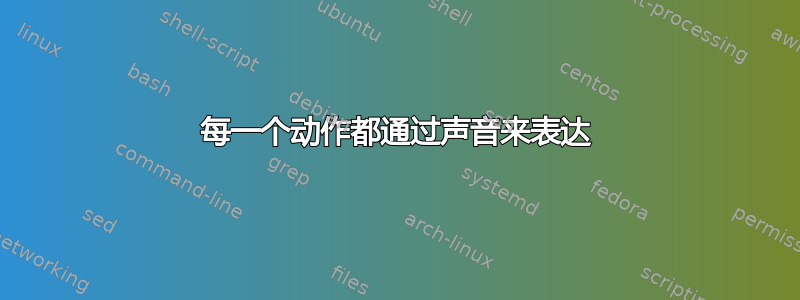 每一个动作都通过声音来表达