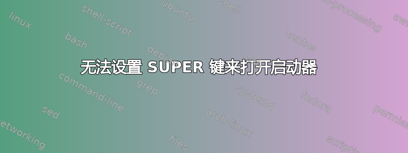 无法设置 SUPER 键来打开启动器 