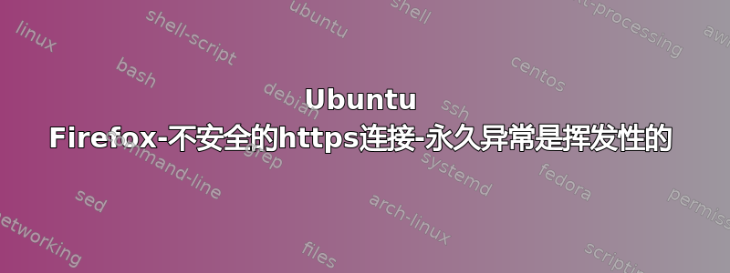 Ubuntu Firefox-不安全的https连接-永久异常是挥发性的