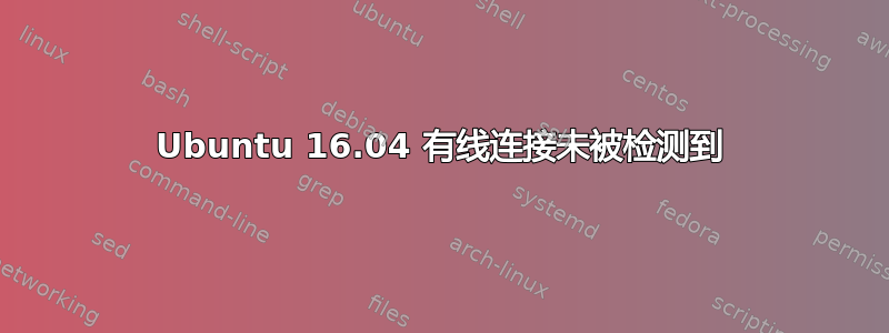 Ubuntu 16.04 有线连接未被检测到