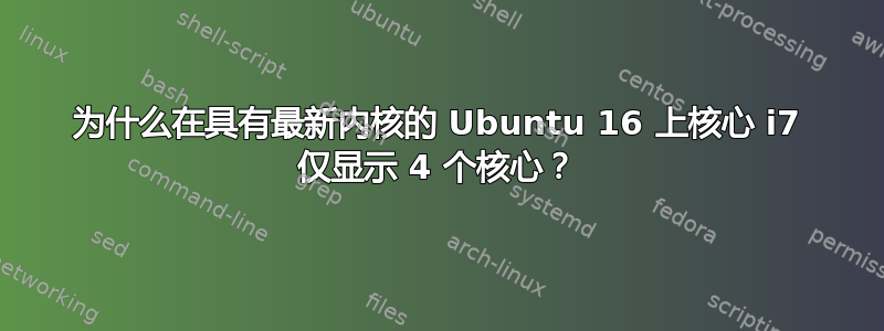 为什么在具有最新内核的 Ubuntu 16 上核心 i7 仅显示 4 个核心？