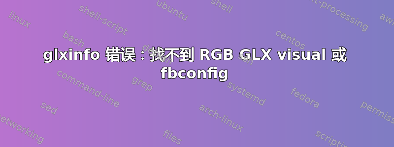 glxinfo 错误：找不到 RGB GLX visual 或 fbconfig