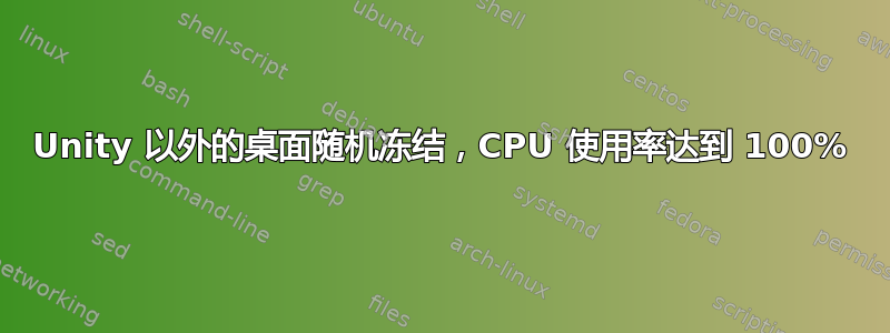 Unity 以外的桌面随机冻结，CPU 使用率达到 100%