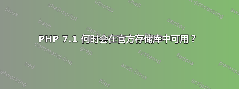 PHP 7.1 何时会在官方存储库中可用？