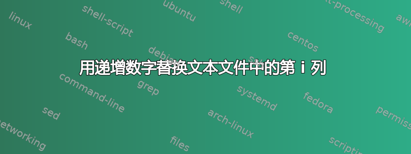 用递增数字替换文本文件中的第 i 列