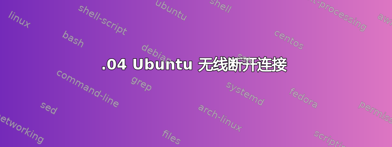 17.04 Ubuntu 无线断开连接