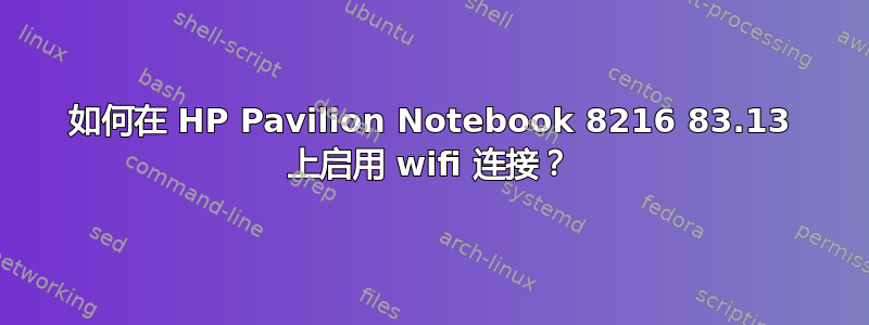 如何在 HP Pavilion Notebook 8216 83.13 上启用 wifi 连接？