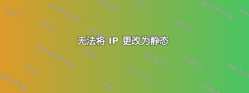 无法将 IP 更改为静态