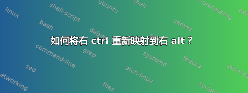 如何将右 ctrl 重新映射到右 alt？