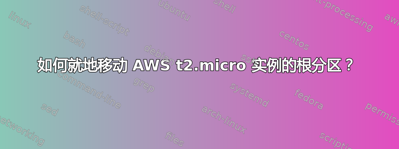 如何就地移动 AWS t2.micro 实例的根分区？