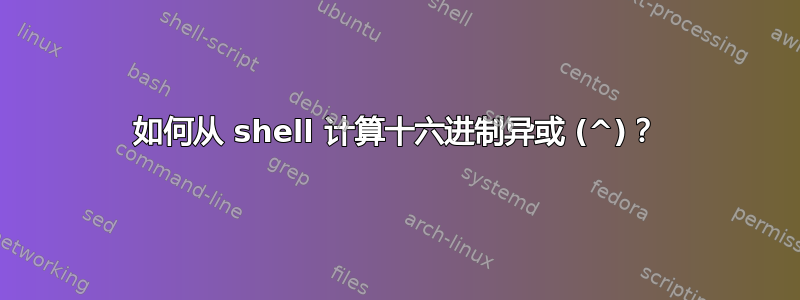 如何从 shell 计算十六进制异或 (^)？