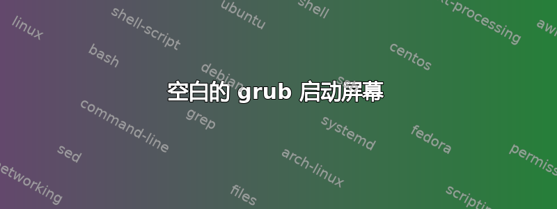 空白的 grub 启动屏幕