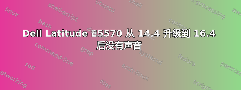 Dell Latitude E5570 从 14.4 升级到 16.4 后没有声音