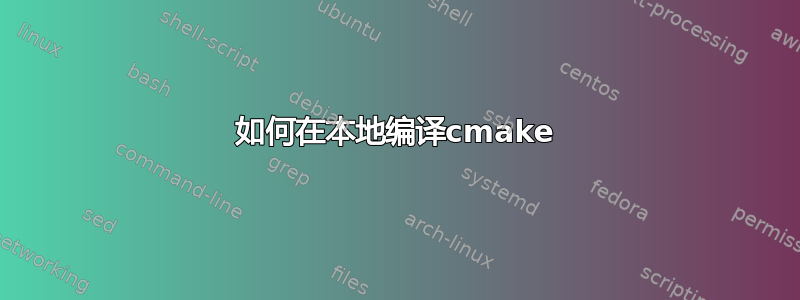 如何在本地编译cmake