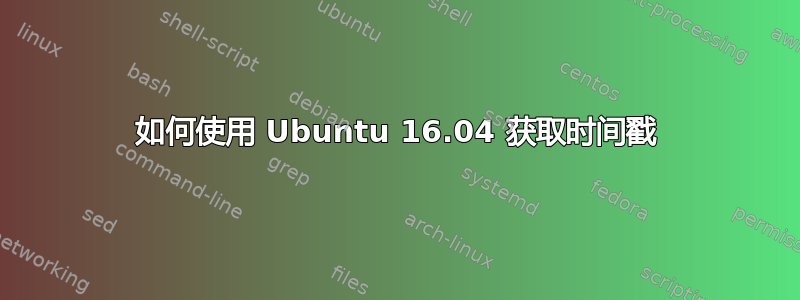 如何使用 Ubuntu 16.04 获取时间戳