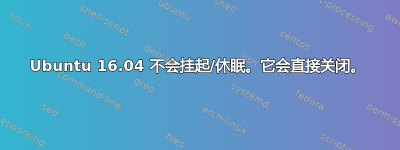 Ubuntu 16.04 不会挂起/休眠。它会直接关闭。