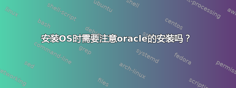 安装OS时需要注意oracle的安装吗？