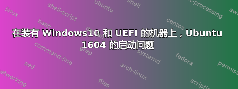 在装有 Windows10 和 UEFI 的机器上，Ubuntu 1604 的启动问题