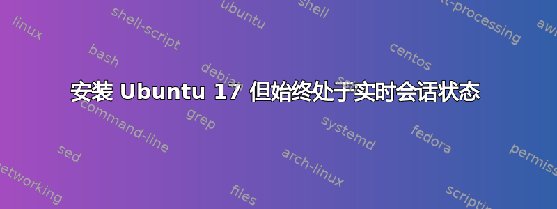 安装 Ubuntu 17 但始终处于实时会话状态