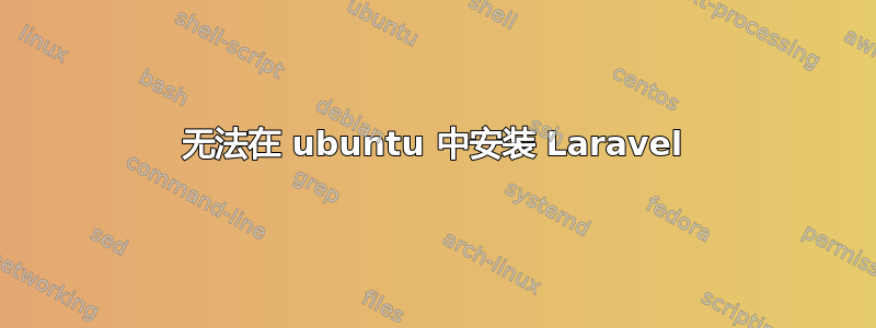 无法在 ubuntu 中安装 Laravel