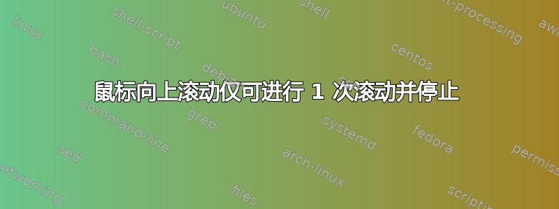 鼠标向上滚动仅可进行 1 次滚动并停止