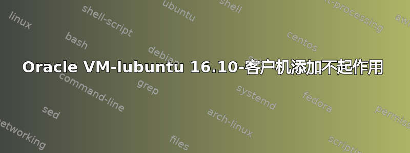 Oracle VM-lubuntu 16.10-客户机添加不起作用