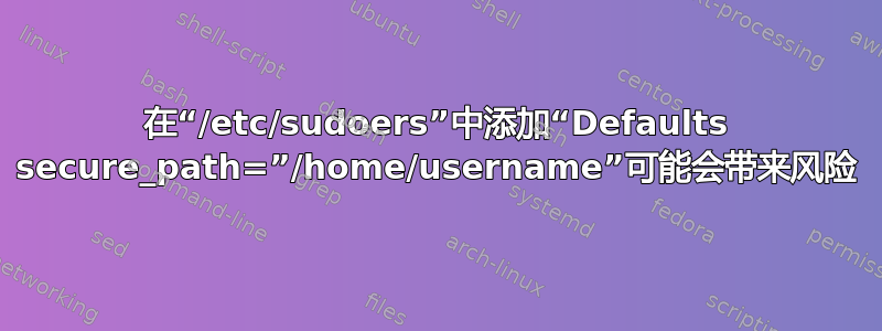 在“/etc/sudoers”中添加“Defaults secure_path=”/home/username”可能会带来风险