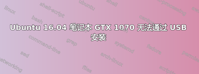 Ubuntu 16.04 笔记本 GTX 1070 无法通过 USB 安装