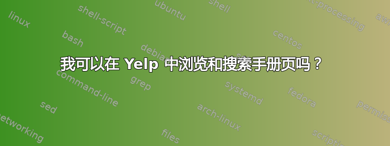 我可以在 Yelp 中浏览和搜索手册页吗？