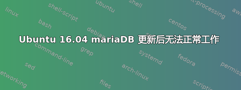 Ubuntu 16.04 mariaDB 更新后无法正常工作