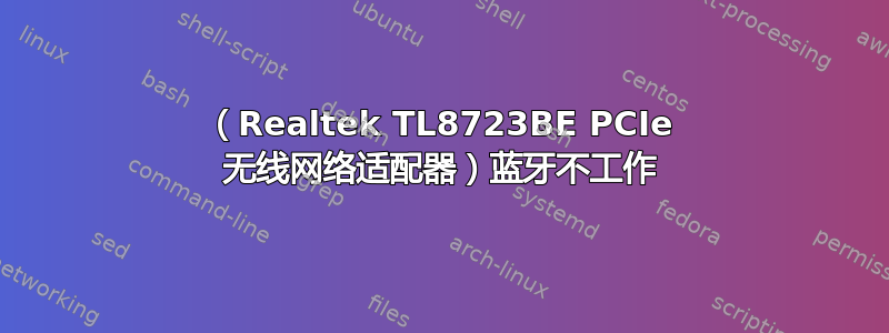 （Realtek TL8723BE PCIe 无线网络适配器）蓝牙不工作