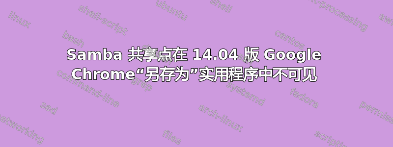 Samba 共享点在 14.04 版 Google Chrome“另存为”实用程序中不可见